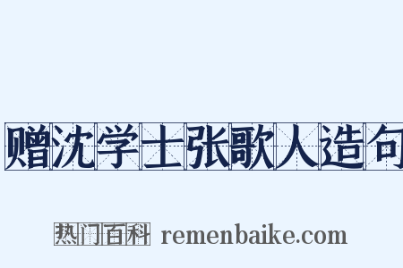 赠沈学士张歌人造句是什么意思的图片